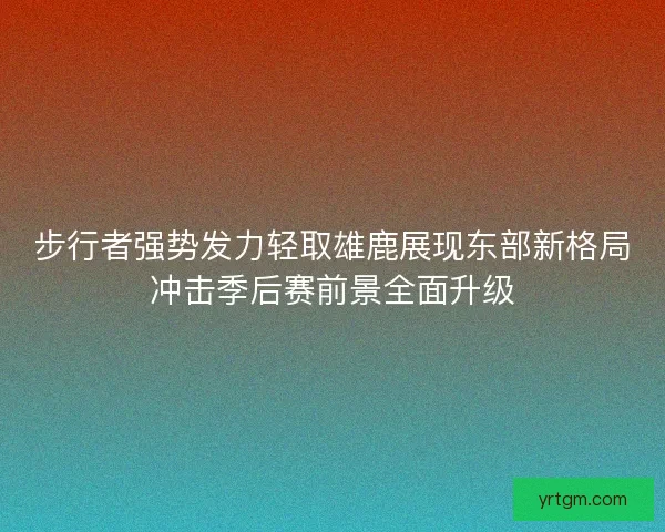 步行者强势发力轻取雄鹿展现东部新格局冲击季后赛前景全面升级